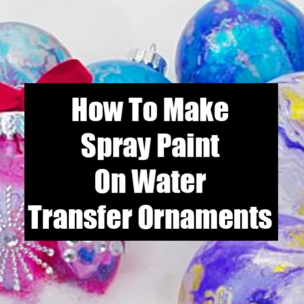 How To Make Spray Paint On Water Transfer Ornaments