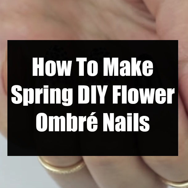 How To Make Spring DIY Flower Ombré Nails
