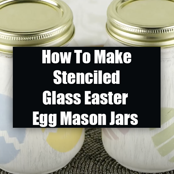 How To Make Stenciled Glass Easter Egg Mason Jars