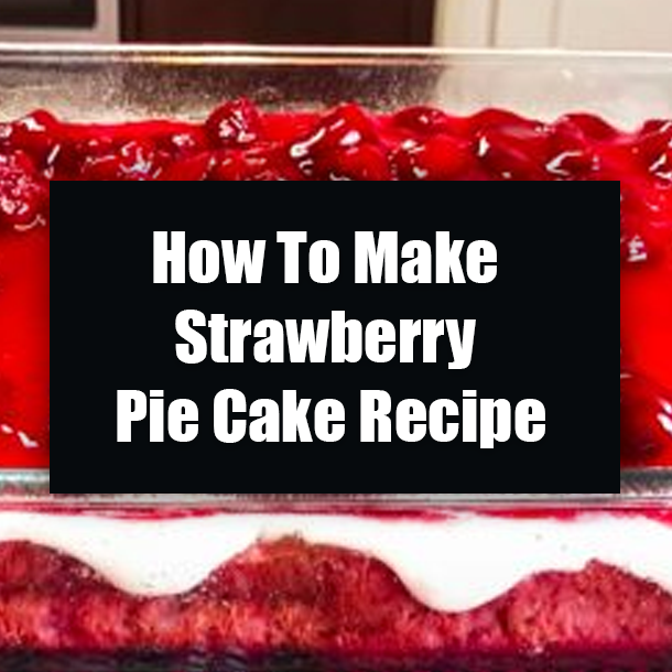 How To Make Strawberry Pie Cake Recipe
