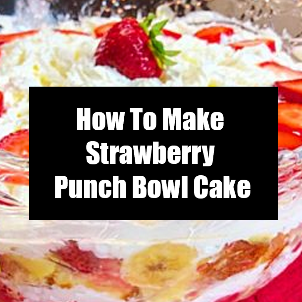 How To Make Strawberry Punch Bowl Cake