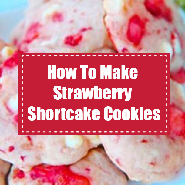 How To Make Strawberry Shortcake Cookies