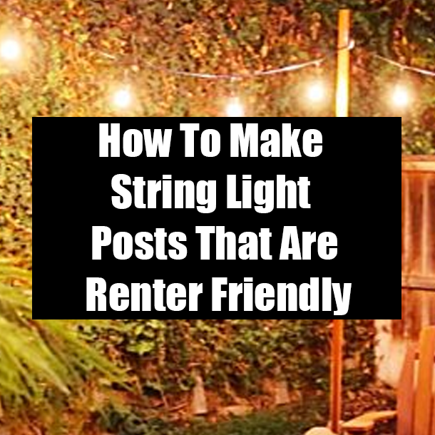 How To Make String Light Posts That Are Renter Friendly