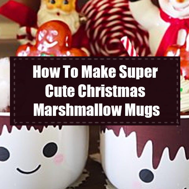 How To Make Super Cute Christmas Marshmallow Mugs