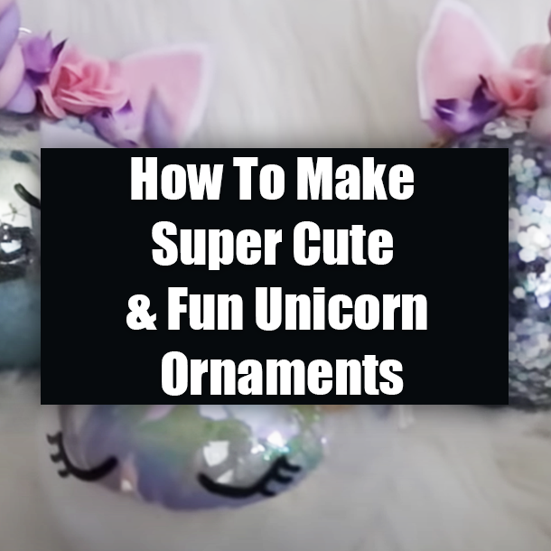 How To Make Super Cute & Fun Unicorn Ornaments