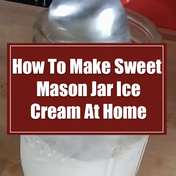 How To Make Sweet Mason Jar Ice Cream At Home