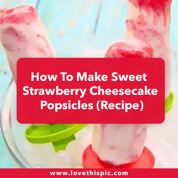 How To Make Sweet Strawberry Cheesecake Popsicles (Recipe)