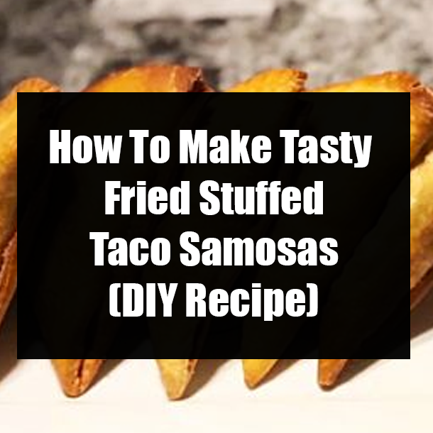 How To Make Tasty Fried Stuffed Taco Samosas (DIY Recipe)