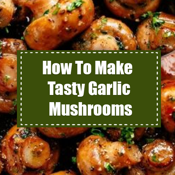 How To Make Tasty Garlic Mushrooms