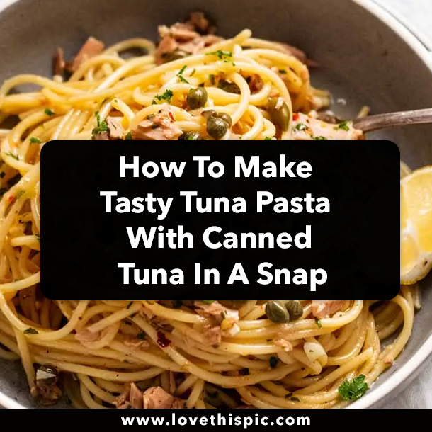How To Make Tasty Tuna Pasta With Canned Tuna In A Snap