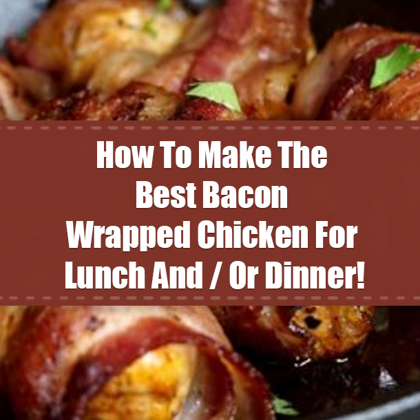 How To Make The Best Bacon Wrapped Chicken For Lunch And / Or Dinner!