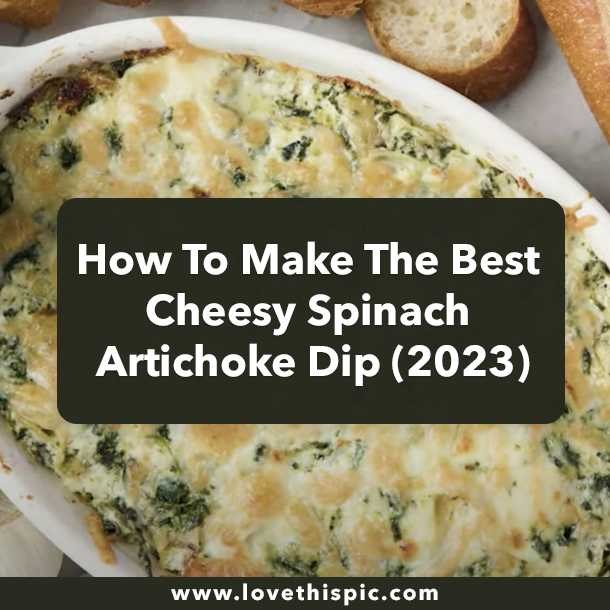 How To Make The Best Cheesy Spinach Artichoke Dip (2023)