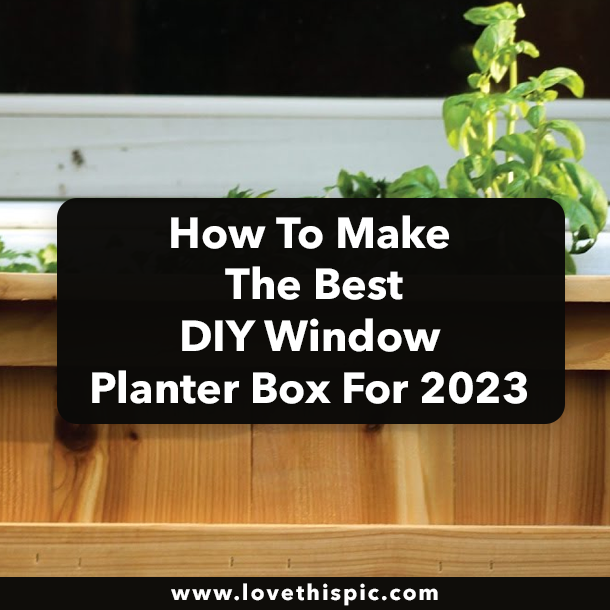 How To Make The Best DIY Window Planter Box For 2023
