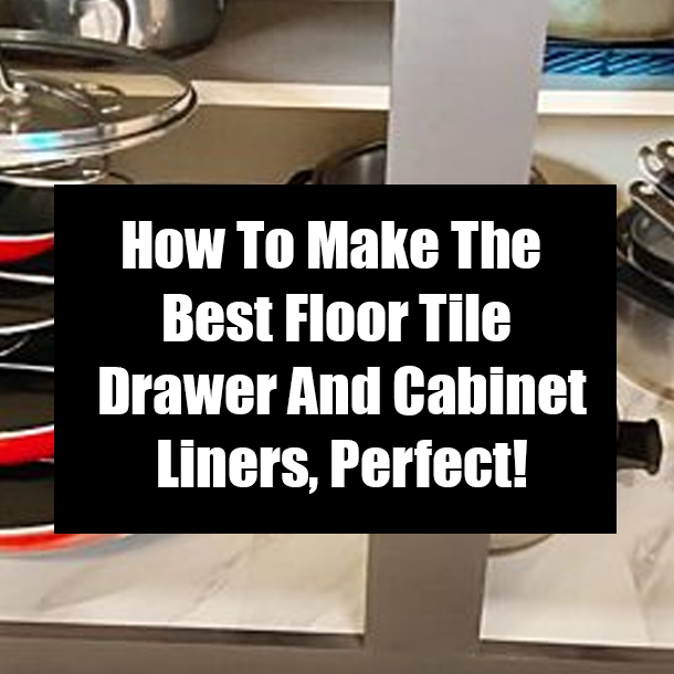 How To Make The Best Floor Tile Drawer And Cabinet Liners, Perfect!