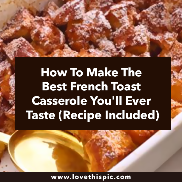 How To Make The Best French Toast Casserole You'll Ever Taste (Recipe Included)