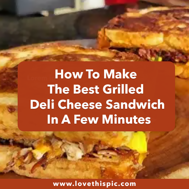 How To Make The Best Grilled Deli Cheese Sandwich In A Few Minutes