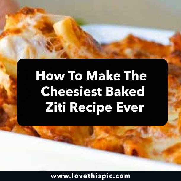 How To Make The Cheesiest Baked Ziti Recipe Ever