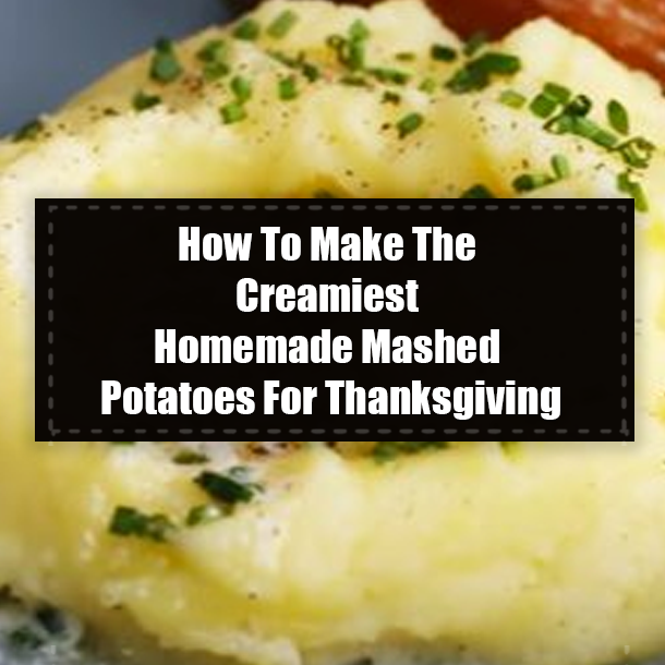 How To Make The Creamiest Homemade Mashed Potatoes For Thanksgiving