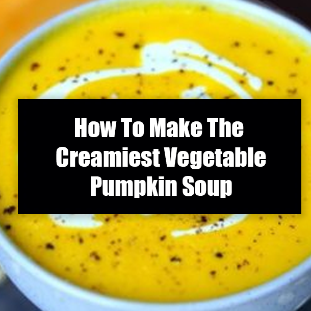 How To Make The Creamiest Vegetable Pumpkin Soup