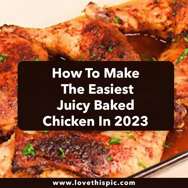 How To Make The Easiest Juicy Baked Chicken In 2023