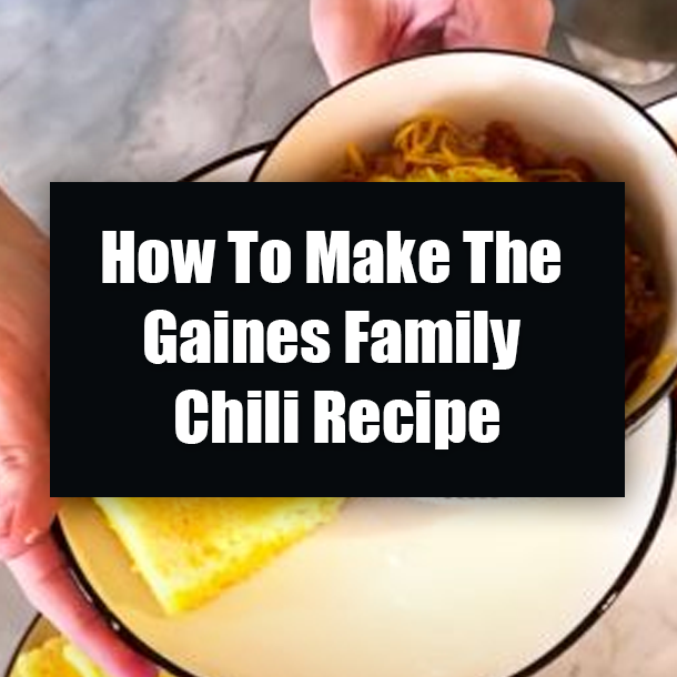 How To Make The Gaines Family Chili Recipe