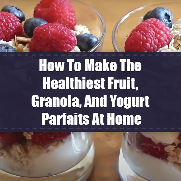 How To Make The Healthiest Fruit, Granola, And Yogurt Parfaits At Home