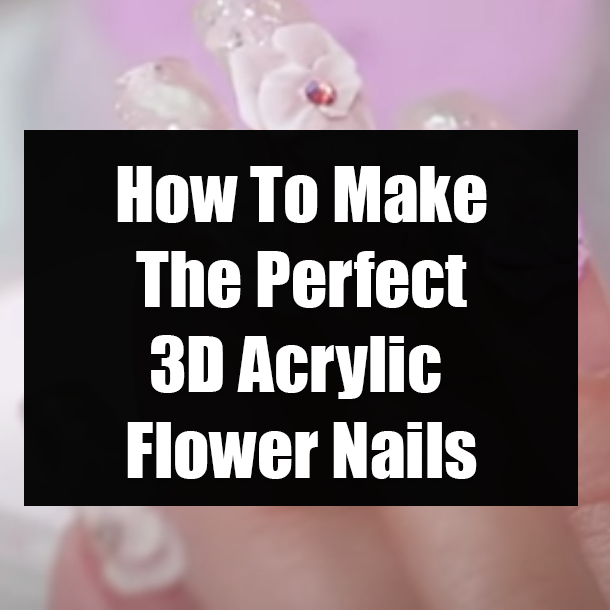 How To Make The Perfect 3D Acrylic Flower Nails