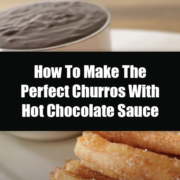 How To Make The Perfect Churros With Hot Chocolate Sauce
