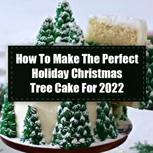 How To Make The Perfect Holiday Christmas Tree Cake For 2022