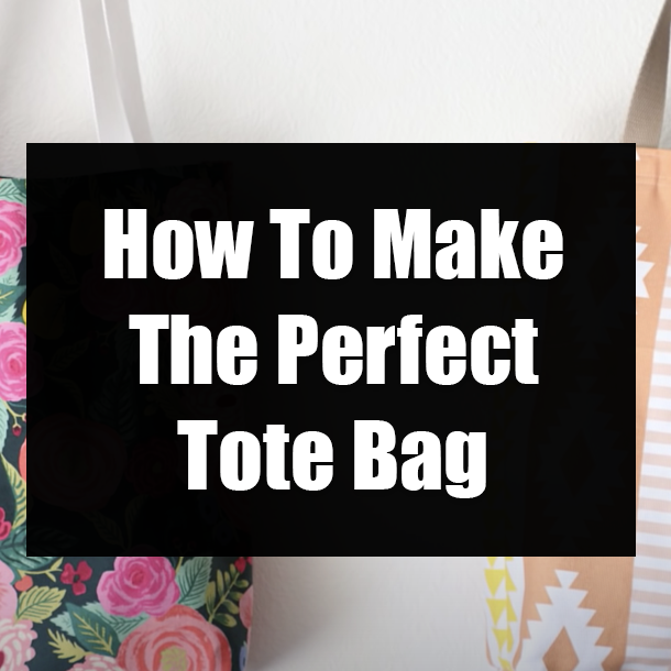 How To Make The Perfect Tote Bag