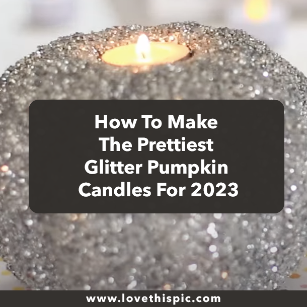How To Make The Prettiest Glitter Pumpkin Candles For 2023