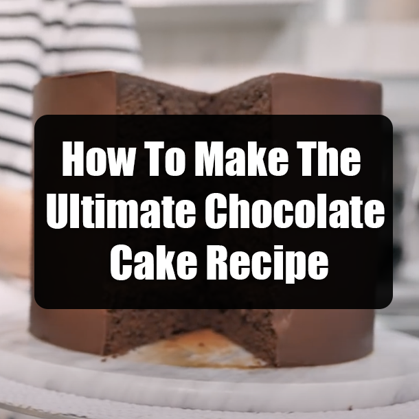How To Make The Ultimate Chocolate Cake Recipe