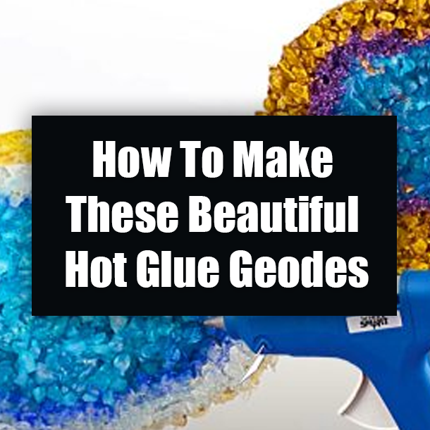 How To Make These Beautiful Hot Glue Geodes