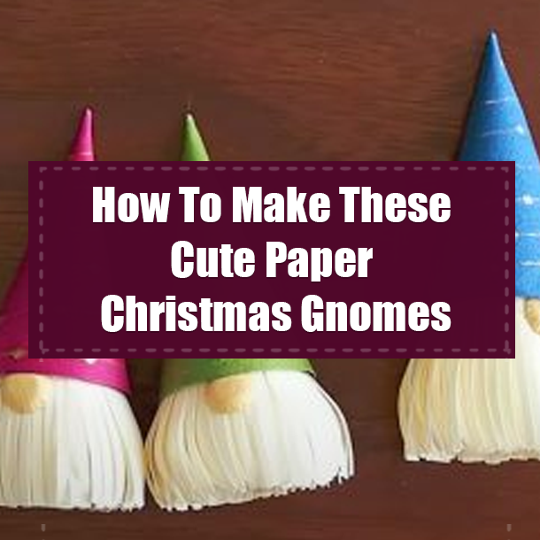 How To Make These Cute Paper Christmas Gnomes