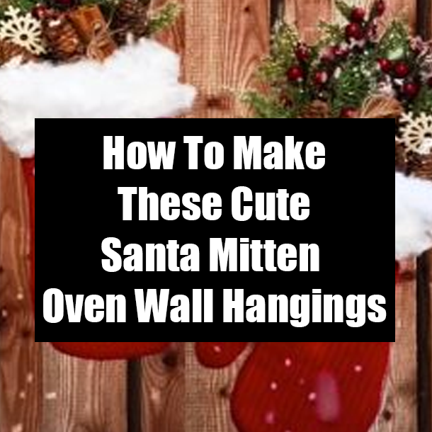 How To Make These Cute Santa Mitten Oven Wall Hangings