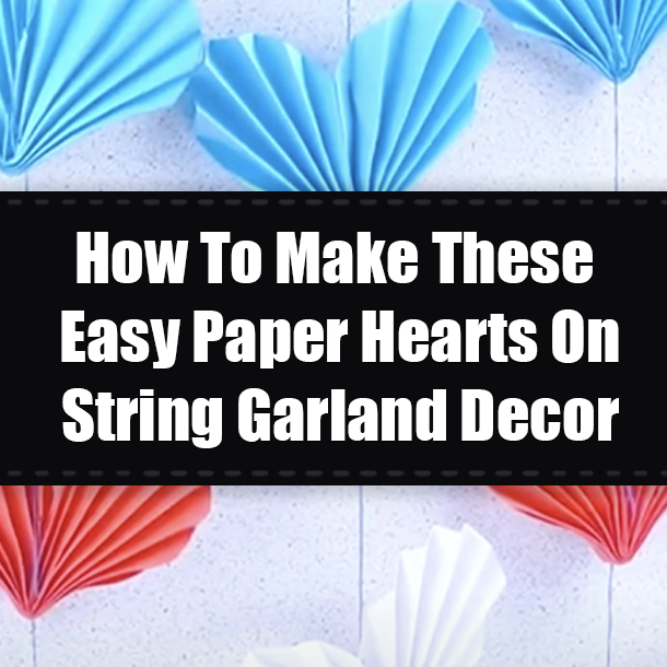 How To Make These Easy Paper Hearts On String Garland Decor