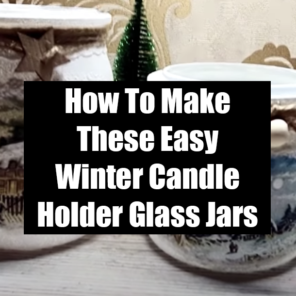 How To Make These Easy Winter Candle Holder Glass Jars