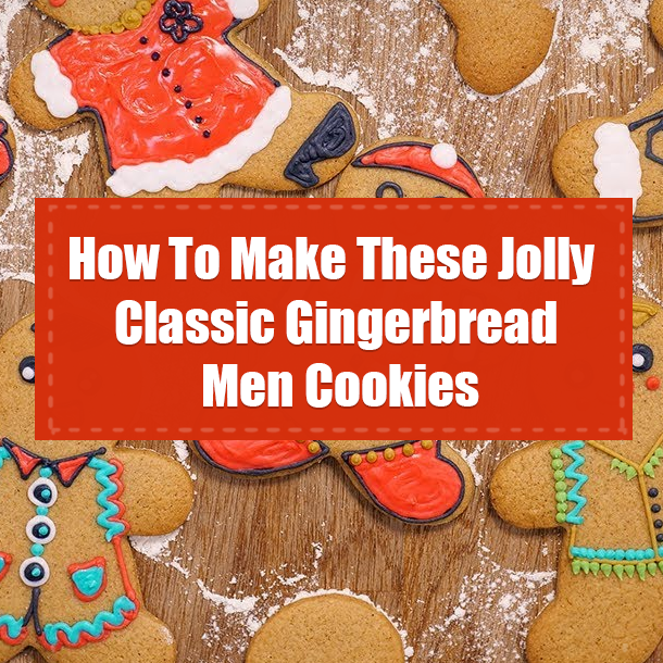 How To Make These Jolly Classic Gingerbread Men Cookies