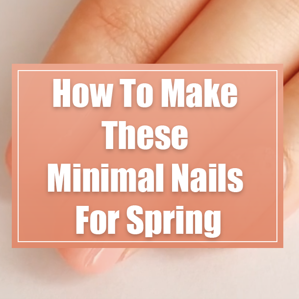 How To Make These Minimal Nails For Spring