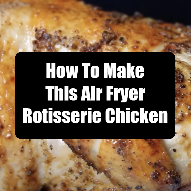 How To Make This Air Fryer Rotisserie Chicken
