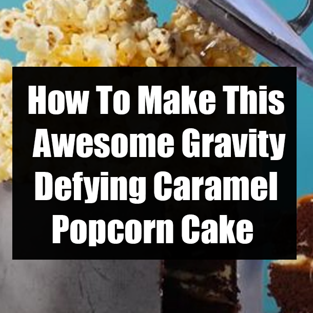 How To Make This Awesome Gravity Defying Caramel Popcorn Cake