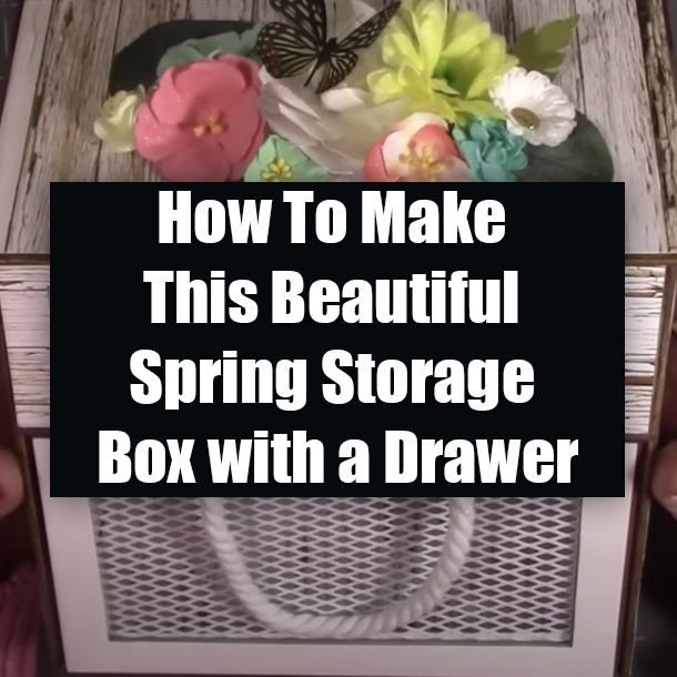 How To Make This Beautiful Spring Storage Box with a Drawer