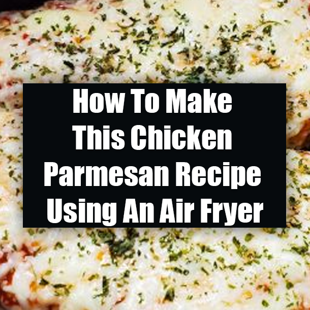 How To Make This Chicken Parmesan Recipe Using An Air Fryer
