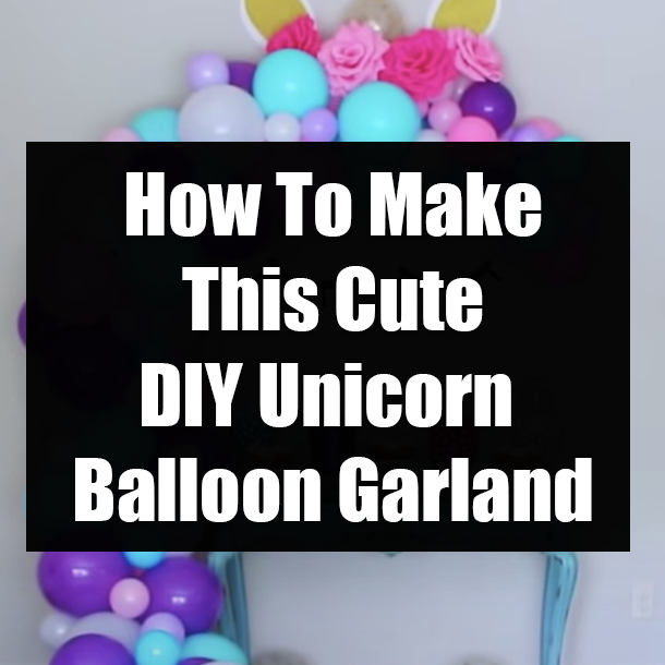 How To Make This Cute DIY Unicorn Balloon Garland
