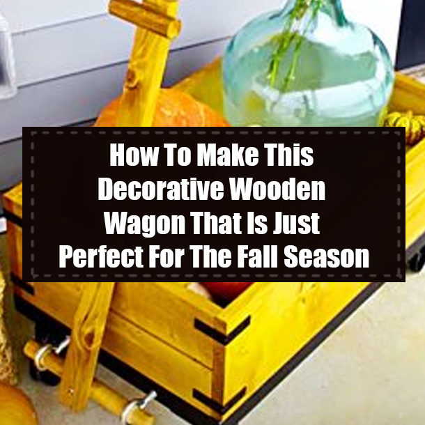 How To Make This Decorative Wooden Wagon That Is Just Perfect For The Fall Season