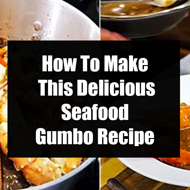 How To Make This Delicious Seafood Gumbo Recipe