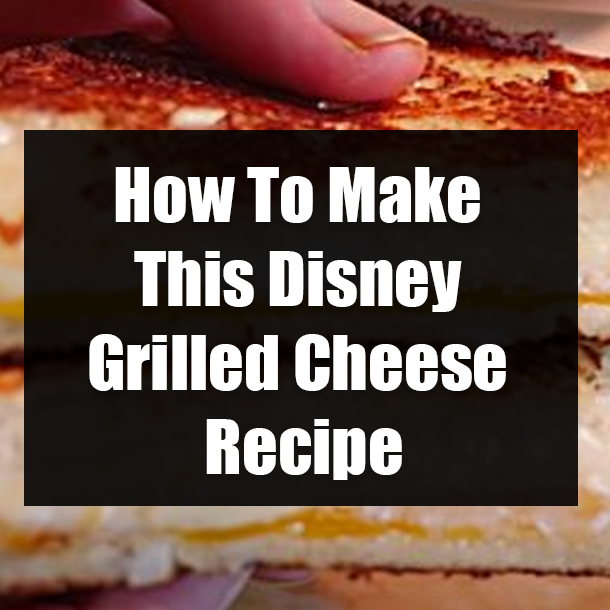 How To Make This Disney Grilled Cheese Recipe