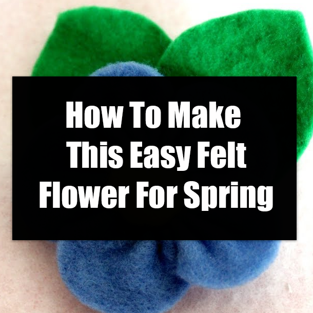 How To Make This Easy Felt Flower For Spring