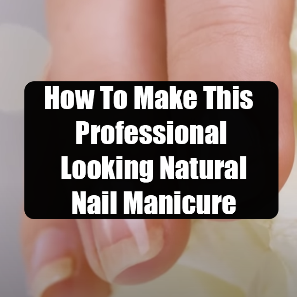 How To Make This Professional Looking Natural Nail Manicure