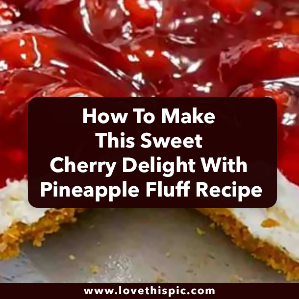 How To Make This Sweet Cherry Delight With Pineapple Fluff Recipe